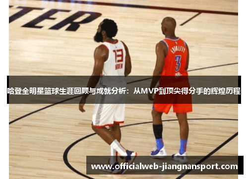 哈登全明星篮球生涯回顾与成就分析：从MVP到顶尖得分手的辉煌历程